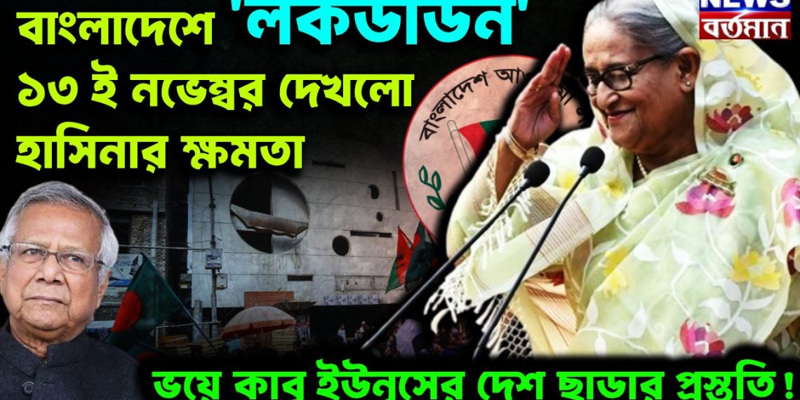 বাংলাদেশে লকডাউন  ১৩ ই নভেম্বর দেখলো হাসিনার ক্ষমতা  ভয়ে কাবু ইউনূসের দেশ ছাড়ার প্রস্তুতি