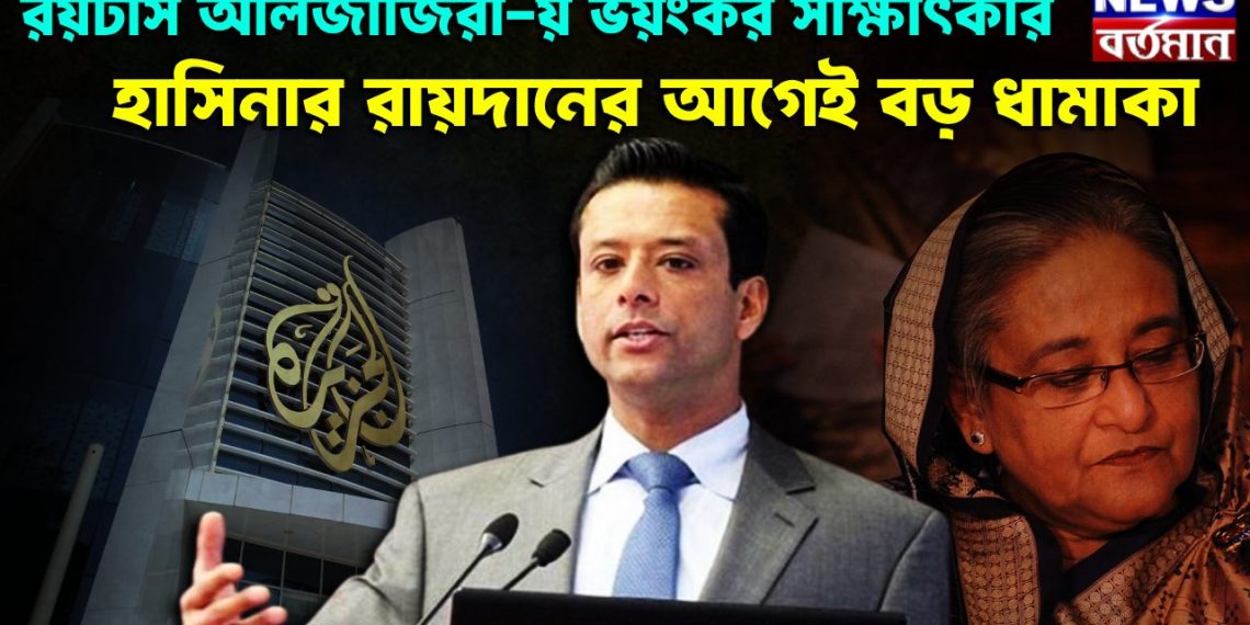 রয়টার্স আলজাজিরা-য় ভয়ংকর সাক্ষাৎকার হাসিনার রায়দানের আগেই বড় ধামাকা