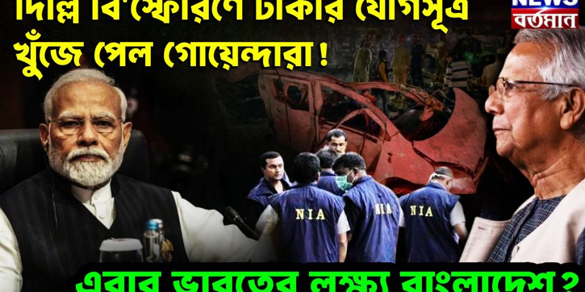 দিল্লি বিস্ফোরণে ঢাকার যোগসূত্র খুঁজে পেল গোয়েন্দারা!  এবার ভারতের লক্ষ্য বাংলাদেশ?