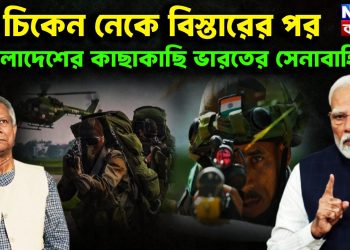 চিকেন নেকে বিস্তারের পর  বাংলাদেশের কাছাকাছি ভারতের সেনাবাহিনী
