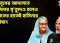 ইউনূসের আদালতে  হাসিনার মৃত্যুদণ্ড হলেও   ভারতের হাতেই হাসিনার ভবিষ্যৎ