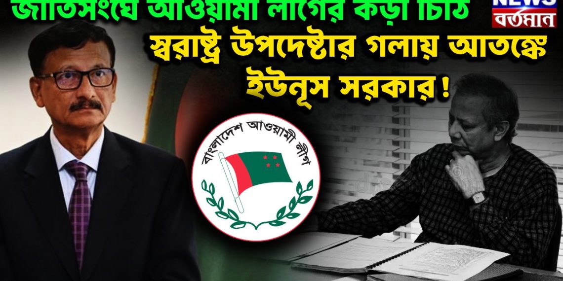 জাতিসংঘে আওয়ামী লীগের কড়া চিঠি     স্বরাষ্ট্র উপদেষ্টার গলায় আতঙ্কে ইউনূস সরকার