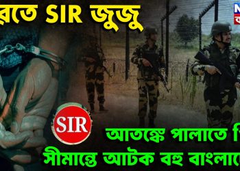 ভারতে SIR জুজু। আতঙ্কে পালাতে গিয়ে সীমান্তে আটক বহু বাংলাদেশী