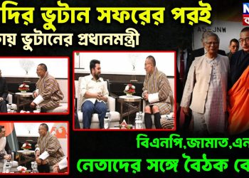 মোদির ভুটান সফরের পরই ঢাকায় ভুটানের প্রধানমন্ত্রী বিএনপি,জামাত, এনসিপি নেতাদের সঙ্গে বৈঠক কেন?