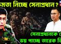 ক্ষমতা নিচ্ছে সেনাপ্রধান? সেনাপ্রধানকে কেন ভয় পাচ্ছে তারেক জিয়া