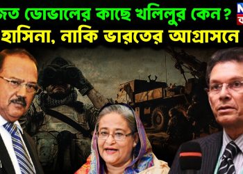 অজিত ডোভালের কাছে খলিলুরকেন? হাসিনা,নাকি ভারতের আগ্রাসনে ভয়।