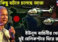 বড় কিছু ঘটতে চলেছে আজ। ইউনূস বাহিনীর খেলায় দুই হেলিকপ্টার ঘিরে রহস্য