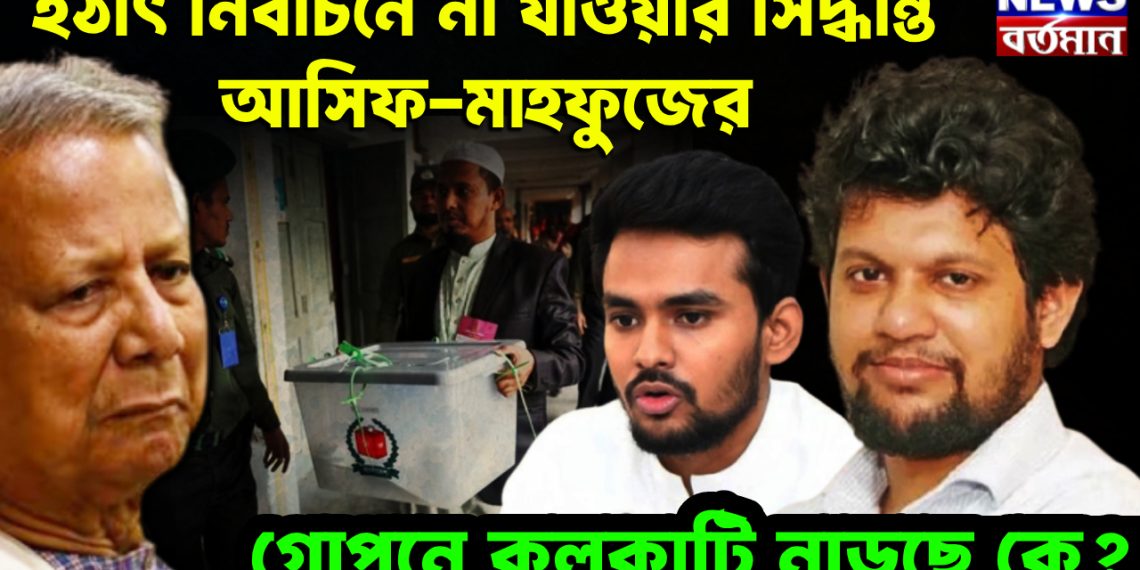 হঠাৎ নির্বাচনে না যাওয়ার সিদ্ধান্ত আসিফ-মাহফুজের গোপনে কলকাঠি নাড়ছে কে?