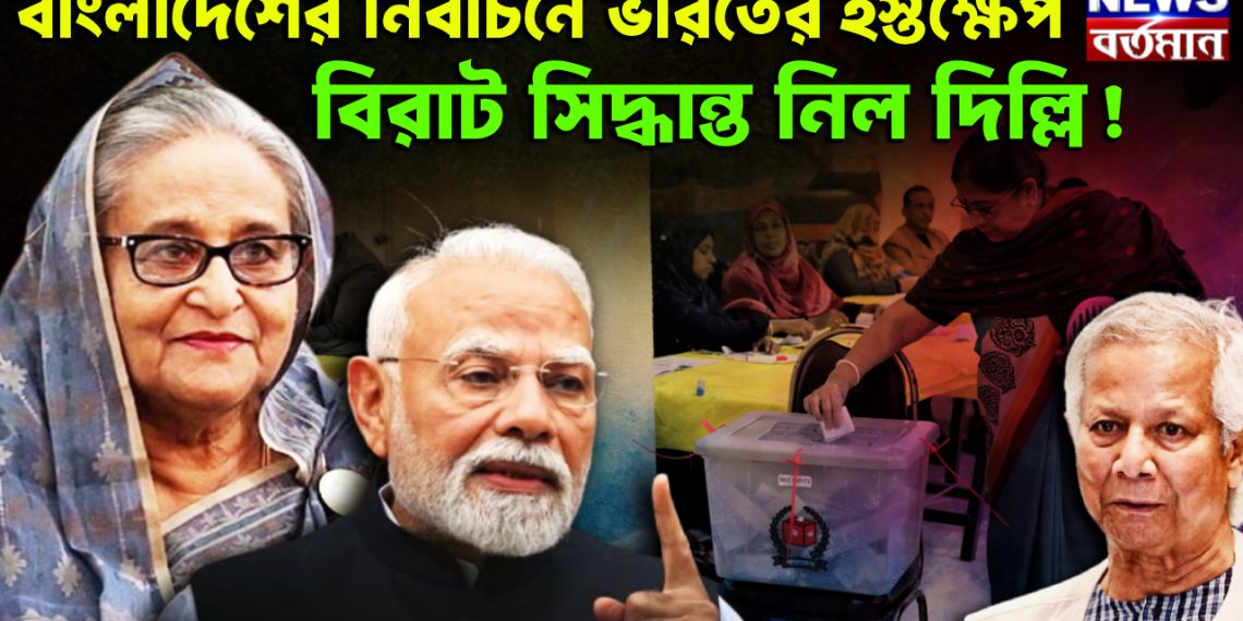 বাংলাদেশের নির্বাচনে ভারতের হস্তক্ষেপ বিরাট সিদ্ধান্ত নিল দিল্লি!