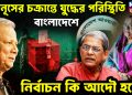 ইউনূসের চক্রান্তে যুদ্ধের পরিস্থিতি বাংলাদেশে নির্বাচন কি আদৌ হবে?