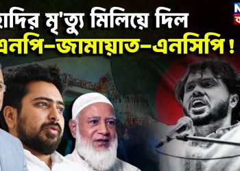 হাদির মৃত্যু মিলিয়ে দিল বিএনপি-জামায়াত-এনসিপিকে