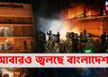 আবারও জ্বলছে বাংলাদেশ