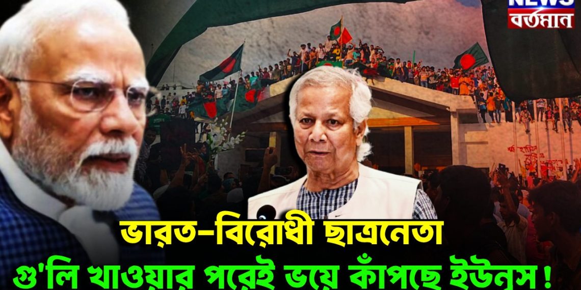 ভারত-বিরোধী ছাত্রনেতা গুলি খাওয়ার পরেই ভয়ে কাঁপছেন ইউনূস