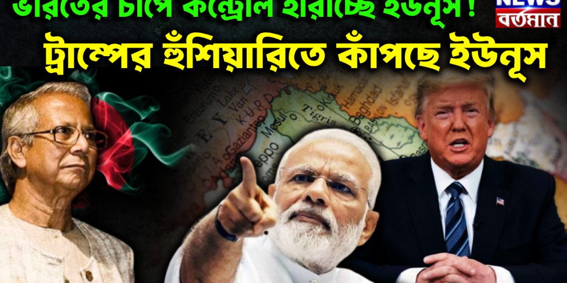 ভারতের চাপে কন্ট্রোল হারাচ্ছে ইউনূস ট্রাম্পের হুঁশিয়ারিতে কাঁপছে ইউনূস