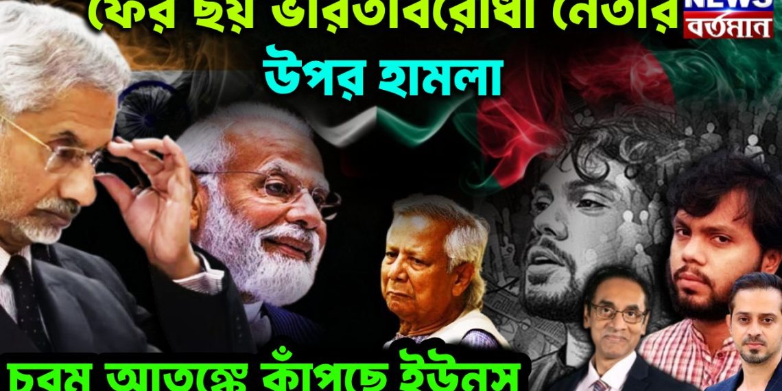 ফের ছয় ভারতীয় নেতার উপরে হামলা। চরম আতঙ্কে কাঁপছে ইউনূস