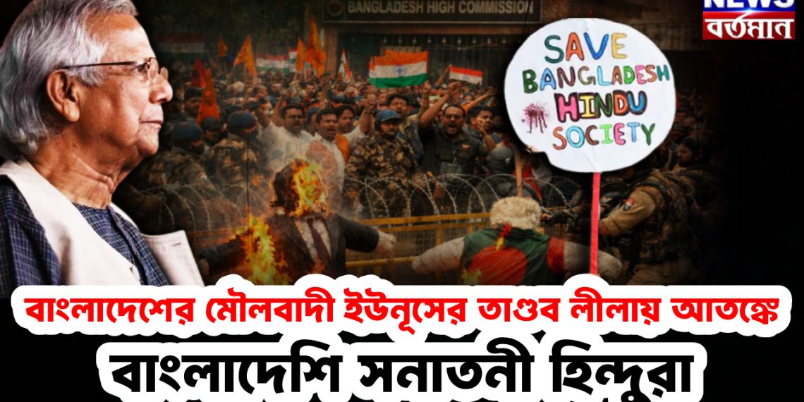 বাংলাদেশের মৌলবাদী ইউনূসের তাণ্ডব লীলায় আতঙ্কে বাংলাদেশি সনাতনী হিন্দুরা