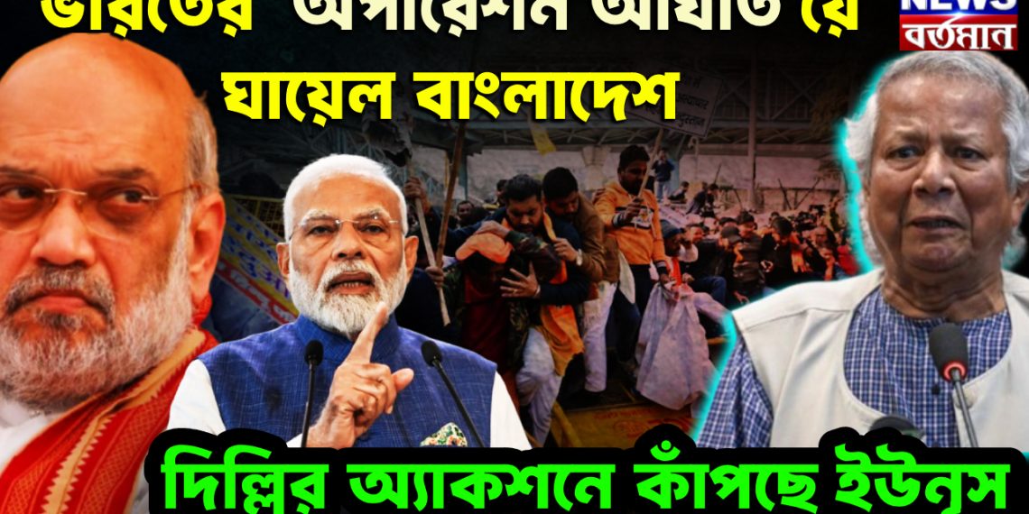 ভারতের ‘অপারেশন আঘাত’ –য়ে ঘায়েল বাংলাদেশ। দিল্লির অ্যাকশনে কাঁপছে ইউনূস