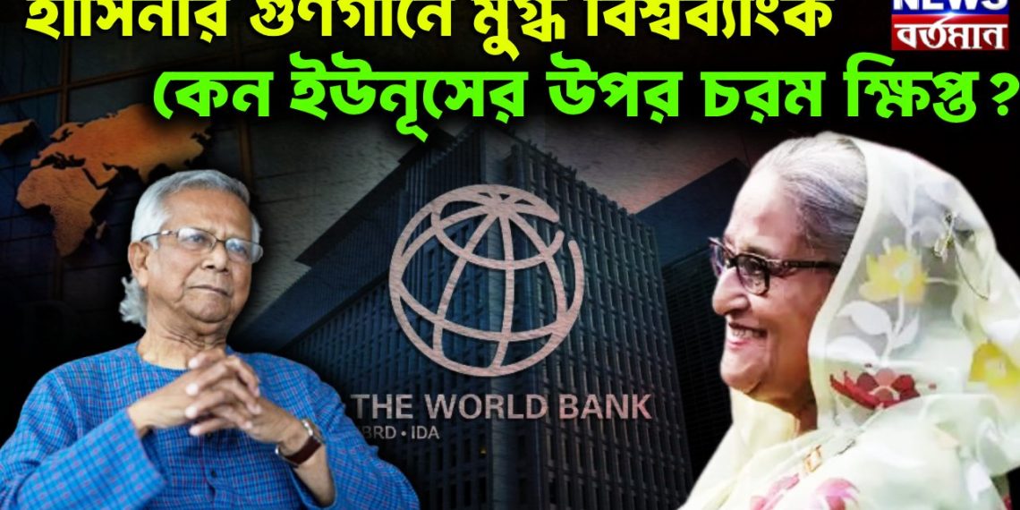 হাসিনার গুণগানে মুগ্ধ বিশ্বব্যাংক। কেন ইউনূসের ওপর চরম ক্ষিপ্ত?
