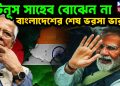 ইউনূস সাহেব বোঝেন না বাংলাদেশের শেষ ভরসা ভারত