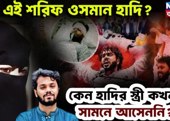 কে এই শরিফ ওসমান হাদি কেন হাদির স্ত্রী কখনই সামনে আসেননি