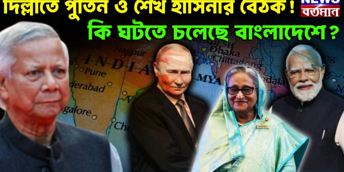 দিল্লীতে পুতিন ও শেখ হাসিনার বৈঠক! কি ঘটতে চলেছে বাংলাদেশে?