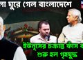 খেলা ঘুরে গেল বাংলাদেশে। ইউনূসের চক্রান্ত ফাঁস করে শুরু হল গৃহযুদ্ধ
