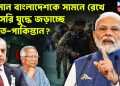 বর্তমান বাংলাদেশকে সামনে রেখে সরাসরি যুদ্ধে জড়াচ্ছে ভারত-পাকিস্তান