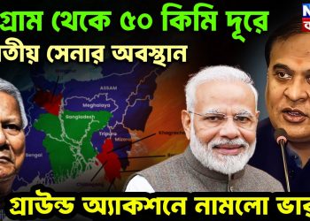 চট্টগ্রাম থেকে ৫০ কিমি দূরে ভারতীয় সেনার অবস্থান গ্রাউন্ড অ্যাকশনে নামল ভারত!