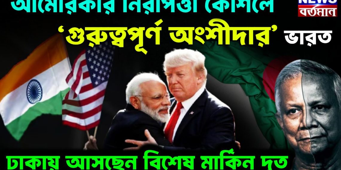 আমেরিকার নিরাপত্তা কৌশলে ‘গুরুত্বপূর্ণ অংশীদার’ ভারত ঢাকায় আসছেন বিশেষ মার্কিন দূত