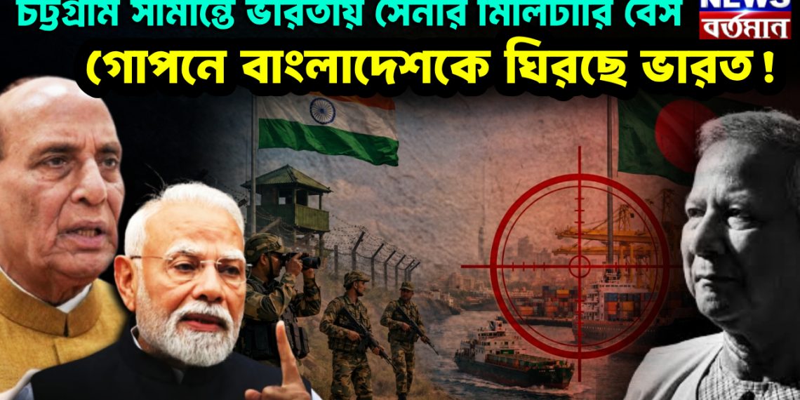 চট্টগ্রাম সীমান্তে ভারতীয় সেনার মিলিটারি বেস গোপনে বাংলাদেশকে ঘিরছে ভারত!
