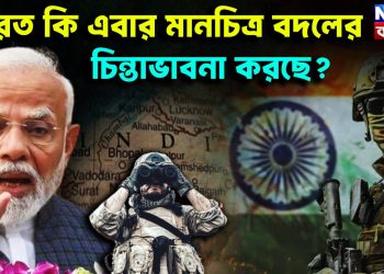 ভারত কি এবার মানচিত্র বদলের চিন্তাভাবনা করছে?