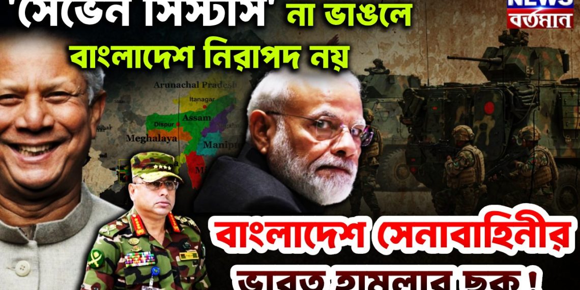সেভেন সিস্টার্স না ভাঙলে বাংলাদেশ নিরাপদ নয়। বাংলাদেশ সেনাবাহিনীর ভারত হামলার ছক