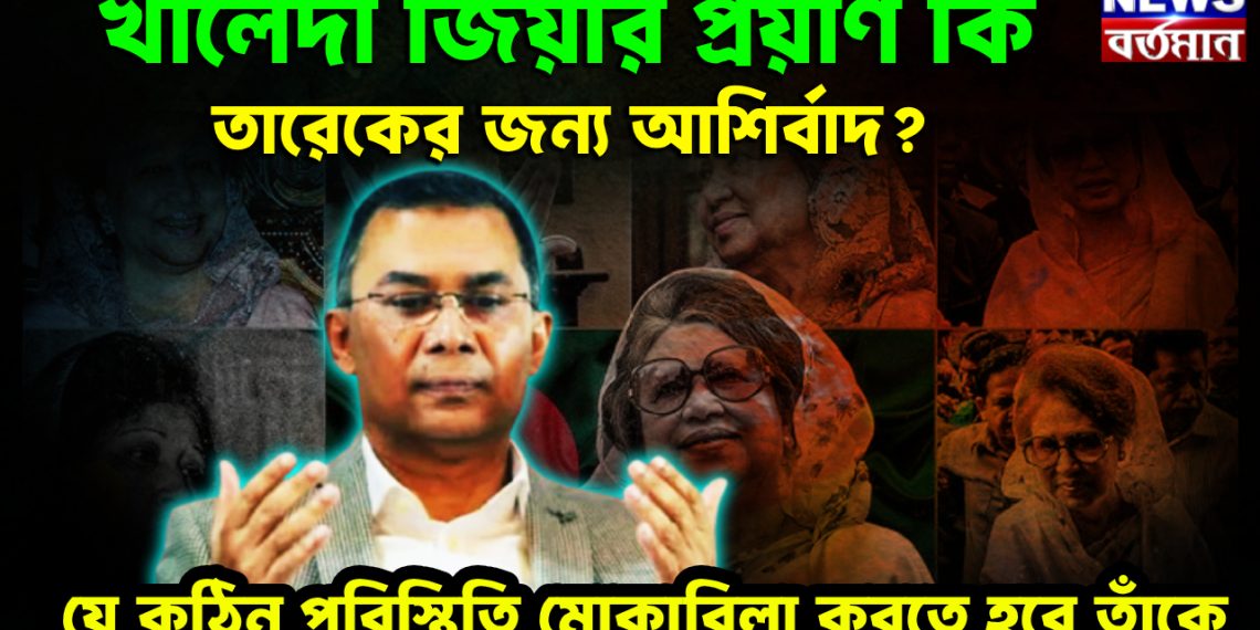 খালেদা জিয়ার প্রয়াণ কি তারেকের জন্য আশির্বাদ? যে কঠিন পরিস্থিতি মোকাবিলা করতে হবে তাঁকে