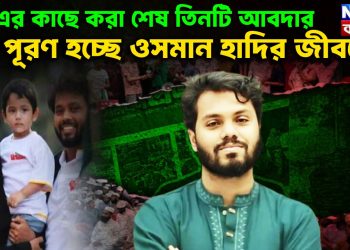মা-এর কাছে করা শেষ তিনটি আবদার পূরণ হচ্ছে ওসমান হাদির জীবনে