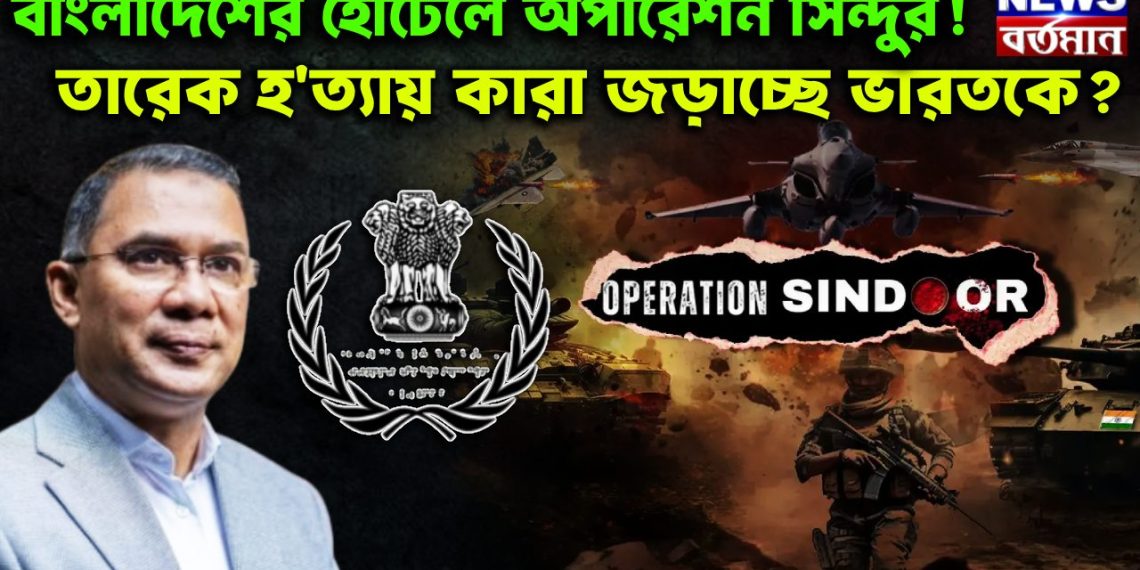 বাংলাদেশের হোটেলে অপারেশন সিন্দুর! তারেক হ*ত্যায় কারা জড়াচ্ছে ভারতকে?