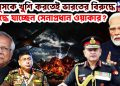 ইউনূসকে খুশি করতেই ভারতের বিরুদ্ধে যুদ্ধে যাচ্ছেন সেনাপ্রধান ওয়াকার?