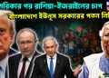 আমেরিকার পর রাশিয়া-ইজরায়েলের চাপ। বাংলাদেশে ইউনূস সরকারের পতন নিশ্চিত