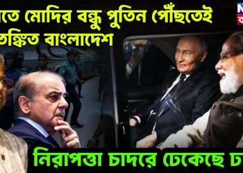 ভারতে মোদির বন্ধু পুতিন পৌঁছতেই আতঙ্কিত বাংলাদেশ নিরাপত্তার চাদরে ঢেকেছে ঢাকা