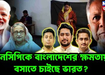এনসিপিকে বাংলাদেশের ক্ষমতায় বসাতে চাইছে ভারত?