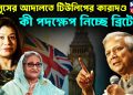 ইউনূসের আদালতে টিউলিপের কারাদণ্ড কী পদক্ষেপ নিচ্ছে ব্রিটেন