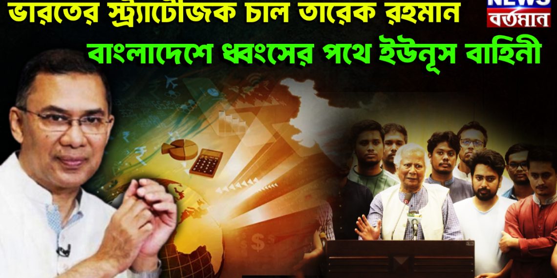 ভারতের স্ট্র্যাটেজিক চাল তারেক রহমান বাংলাদেশে ধ্বংসের পথে ইউনূস বাহিনী