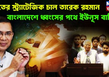ভারতের স্ট্র্যাটেজিক চাল তারেক রহমান বাংলাদেশে ধ্বংসের পথে ইউনূস বাহিনী