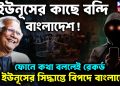 ইউনূসের কাছে বন্দি বাংলাদেশ! ফোনে কথা বললেই রেকর্ড ইউনূসের সিদ্ধান্তে বিপদে বাংলাদেশ
