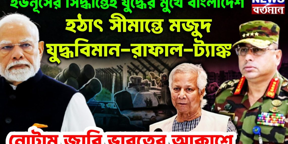ইউনূসের সিদ্ধান্তেই যুদ্ধের মুখে বাংলাদেশ। হঠাৎ সীমান্তে মজুত যুদ্ধবিমান-রাফাল-ট্যাঙ্ক। নোটাম জারি ভারতের আকাশে