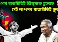 লা*শের রাজনীতিই ইউনূসকে তুলেছে সেই লা*শের রাজনীতিই ডুবাবে