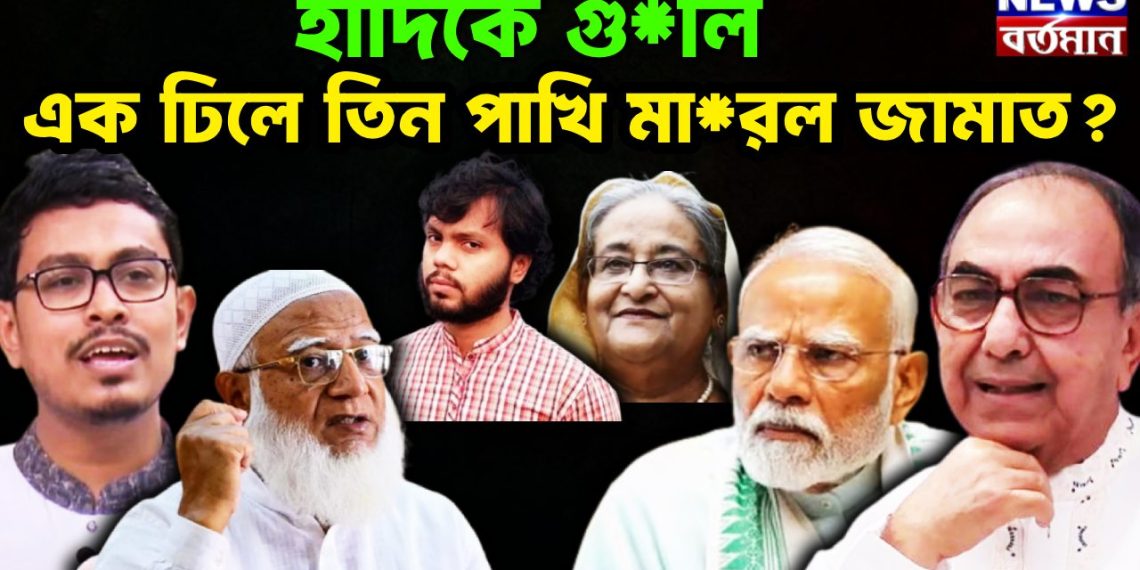 হাদিকে গু*লি এক ঢিলে তিন পাখি মা*রল জামাত?