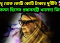 গৃহবধূ থেকে কোটি কোটি টাকার দুর্নীতি কেমন ছিলেন প্রধানমন্ত্রী খালেদা জিয়া?