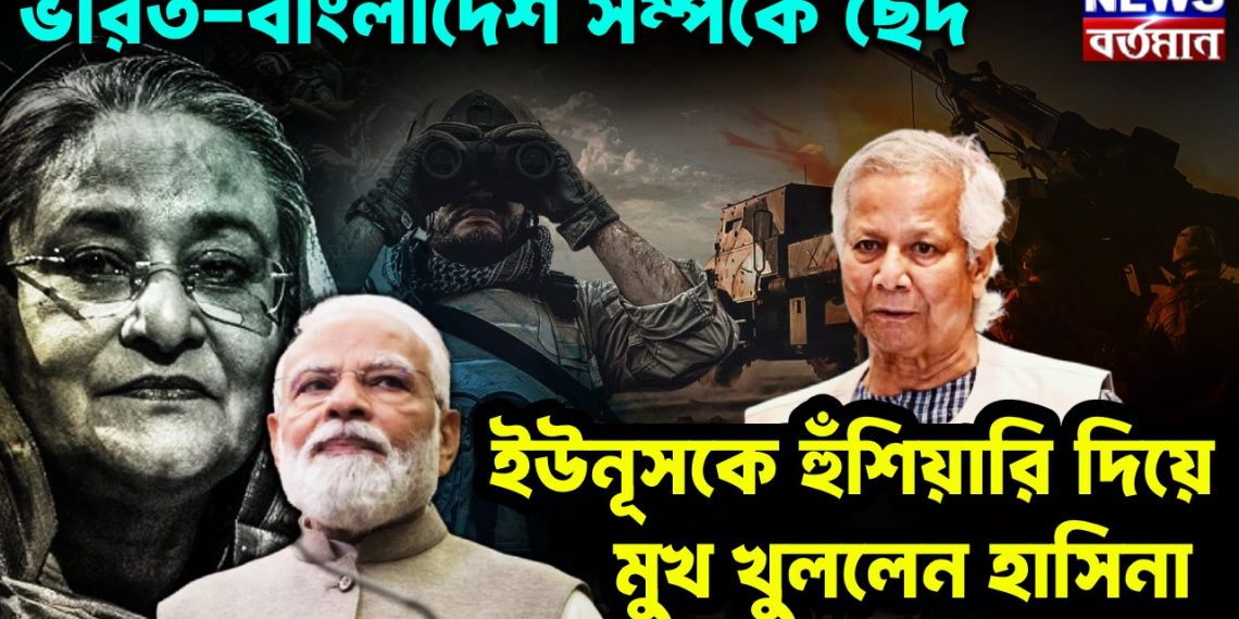 ভারত-বাংলাদেশ সম্পর্কে ছেদ। ইউনূসকে হুঁশিয়ারি দিয়ে মুখ খুললেন হাসিনা