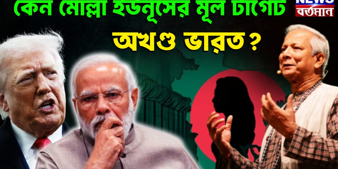 কেন মোল্লা ইউনূসের মূল টার্গেট অখণ্ড ভারত