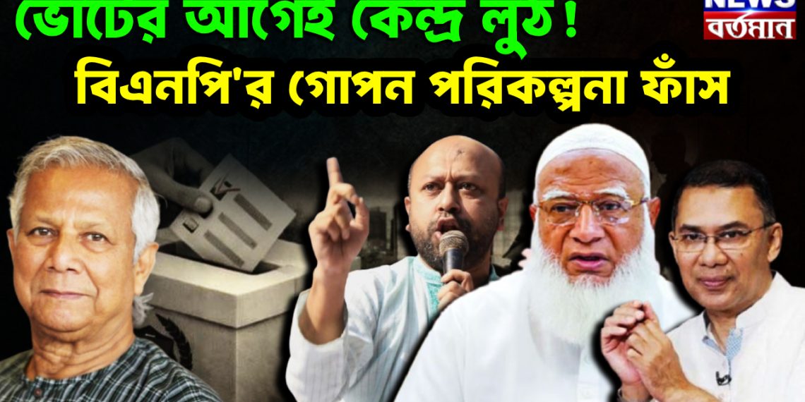 ভোটের আগেই কেন্দ্র লুঠ? বিএনপি’র গোপন পরিকল্পনা ফাঁস